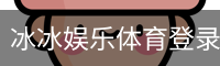 冰冰娱乐体育登录注册 - 体育场地安全首页